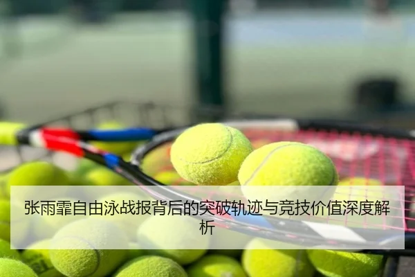 张雨霏自由泳战报背后的突破轨迹与竞技价值深度解析