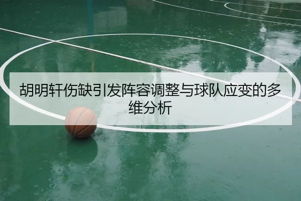 胡明轩伤缺引发阵容调整与球队应变的多维分析