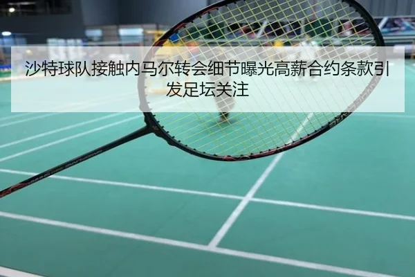 沙特球队接触内马尔转会细节曝光高薪合约条款引发足坛关注
